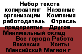 Набор текста-копирайтинг › Название организации ­ Компания-работодатель › Отрасль предприятия ­ Другое › Минимальный оклад ­ 20 000 - Все города Работа » Вакансии   . Ханты-Мансийский,Мегион г.